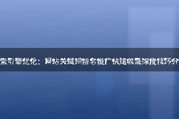 百度搜索引擎优化：网站关键词排名推广快速收录深度技巧分析