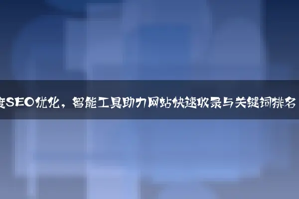百度SEO优化，智能工具助力网站快速收录与关键词排名