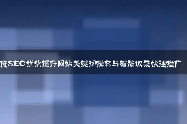 百度SEO优化提升网站关键词排名与智能收录快速推广